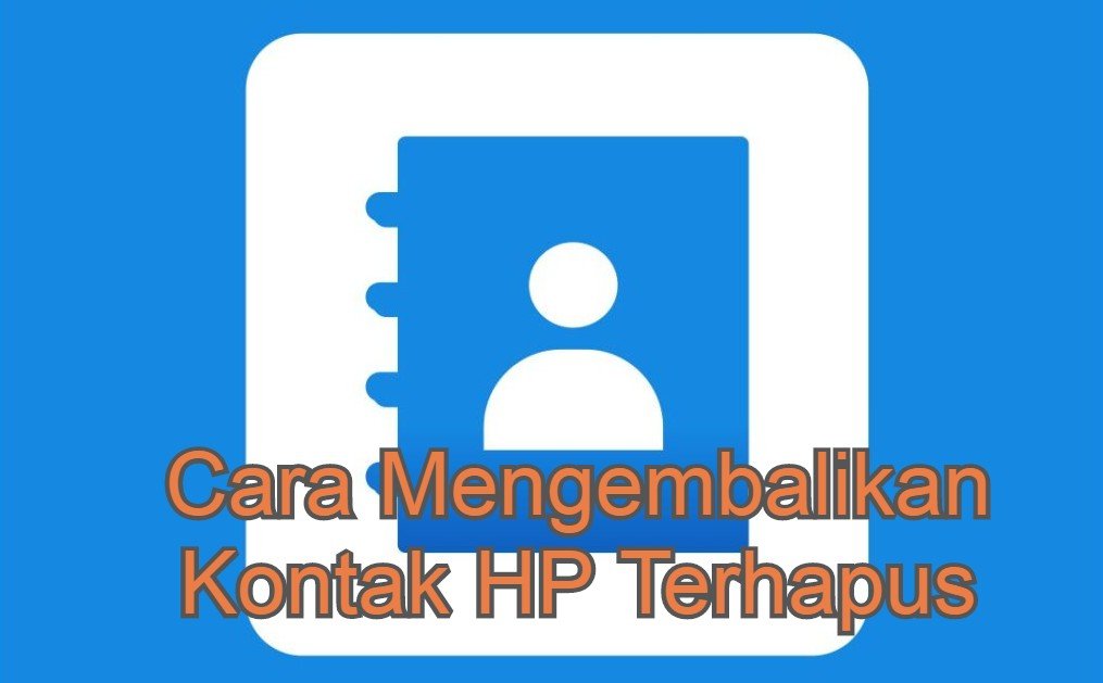 2 Cara Mengembalikan Kontak Terhapus Dengan Mudah Tanpa Ribet
