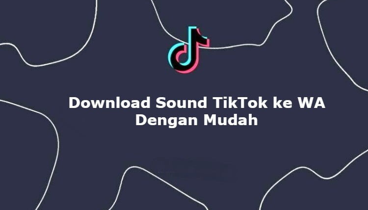 Download Sound TikTok ke WA Dengan Mudah