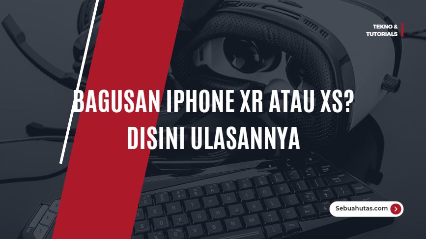 Bagusan Iphone Xr Atau Xs Disini Ulasannya