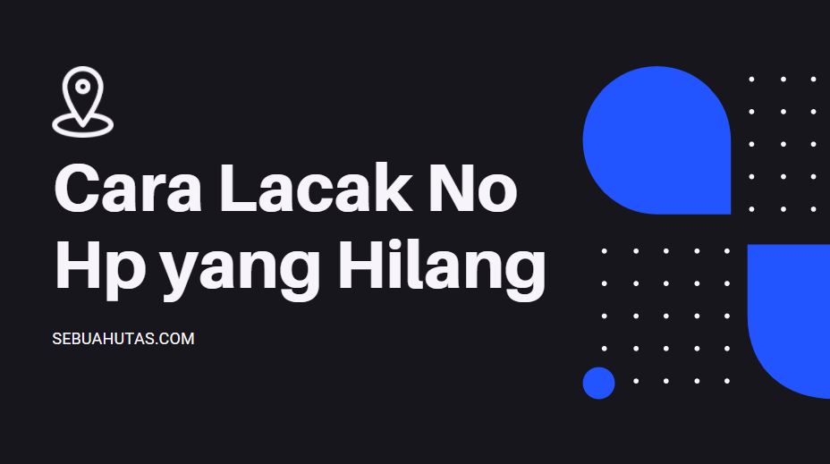Cara Lacak No Hp Yang Hilang Lewat Ponsel Teman