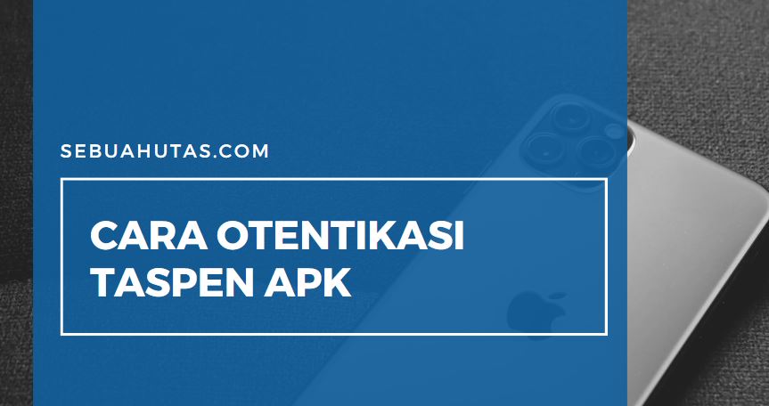 Cara Otentikasi Taspen Dan Link Unduh Official Terbaru